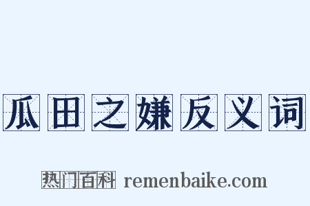 瓜田之嫌反义词是什么意思的图片